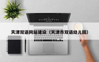 柳林天津双语网站建设（天津市双语幼儿园）