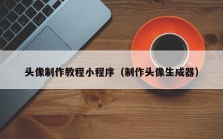 柳林头像制作教程小程序（制作头像生成器）