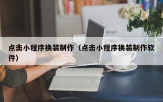 柳林点击小程序换装制作（点击小程序换装制作软件）
