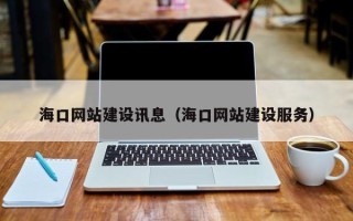 柳林海口网站建设讯息（海口网站建设服务）