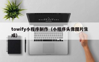 柳林towify小程序制作（小程序头像图片生成）
